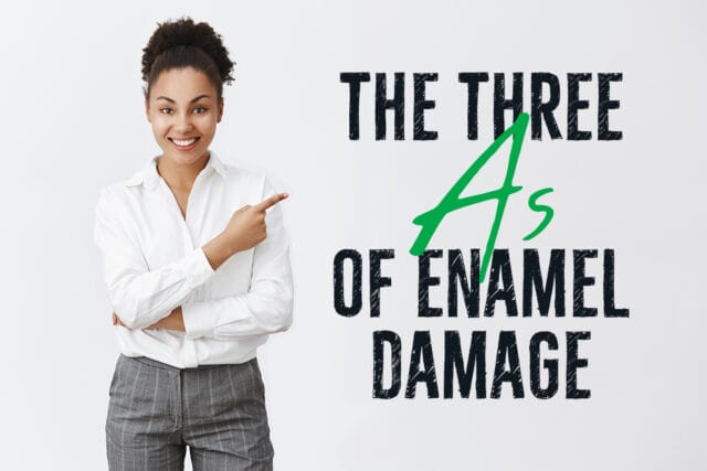 the three a-s of enamel damage